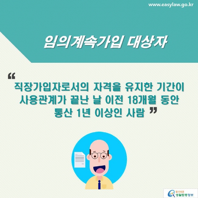 임의계속가입 대상자: 직장가입자로서의 자격을 유지한 기간이 사용관계가 끝난 날 이전 18개월 동안 통산 1년 이상인 사람